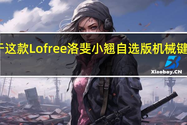 我个人对于这款Lofree洛斐小翘自选版机械键盘是非常的喜欢