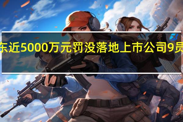 我乐家居违规减持股东近5000万元罚没落地 上市公司9员工弃领“超低价”股权激励