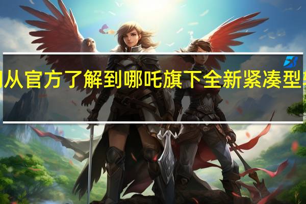 我们从官方了解到哪吒旗下全新紧凑型轿车哪吒S