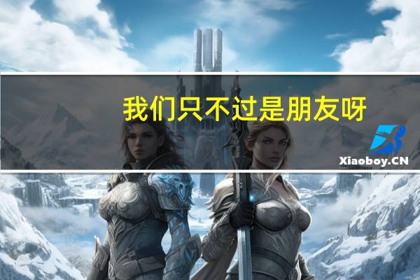 我们只不过是朋友呀（我们才不是兄弟）