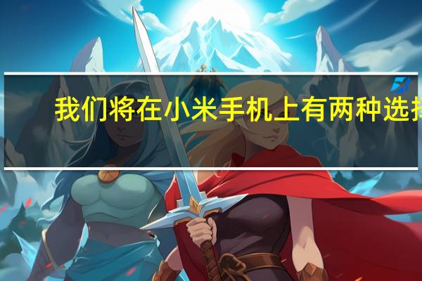 我们将在小米手机上有两种选择