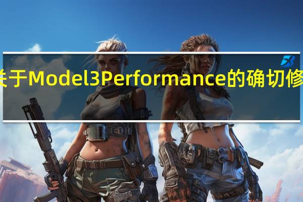 我们没有关于Model3Performance的确切修改或替换的信息