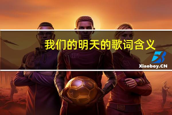 我们的明天的歌词含义（我们的明天的歌词）