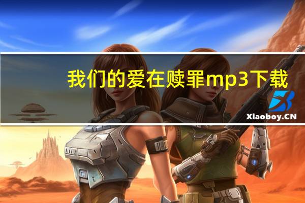 我们的爱在赎罪mp3下载(我们的爱在赎罪)