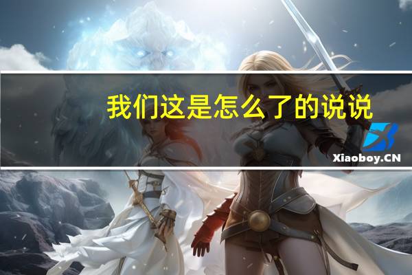 我们这是怎么了的说说（我们这是怎么了）