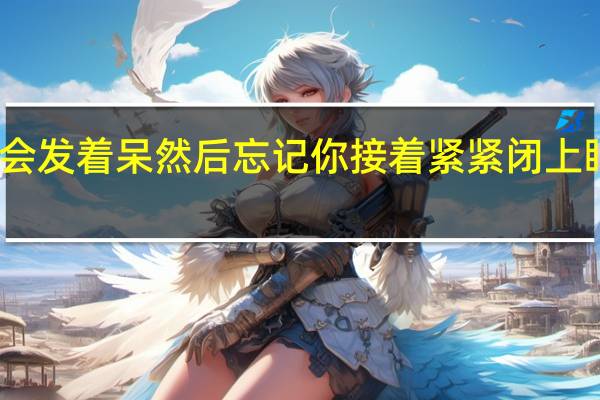 我会发着呆然后忘记你接着紧紧闭上眼什么歌