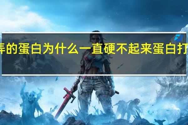 我做蛋糕弄的蛋白为什么一直硬不起来 蛋白打发不起来怎么办