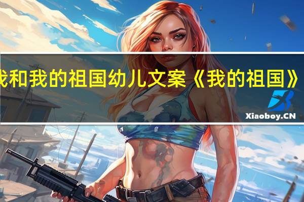 我和我的祖国幼儿文案 《我的祖国》儿童版
