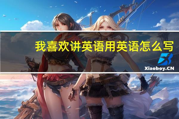 我喜欢讲英语用英语怎么写