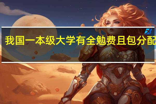 我国一本级大学有全勉费且包分配的吗