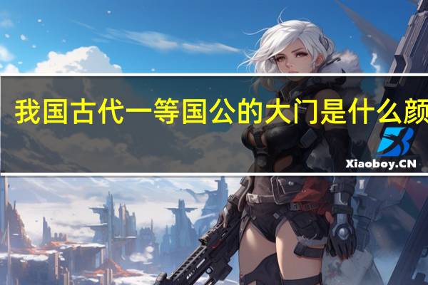 我国古代一等国公的大门是什么颜色的