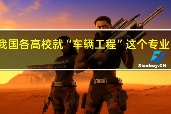 我国各高校就“车辆工程”这个专业的排名