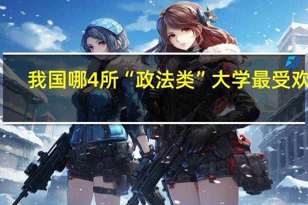 我国哪4所“政法类”大学最受欢迎