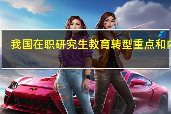 我国在职研究生教育转型重点和内容