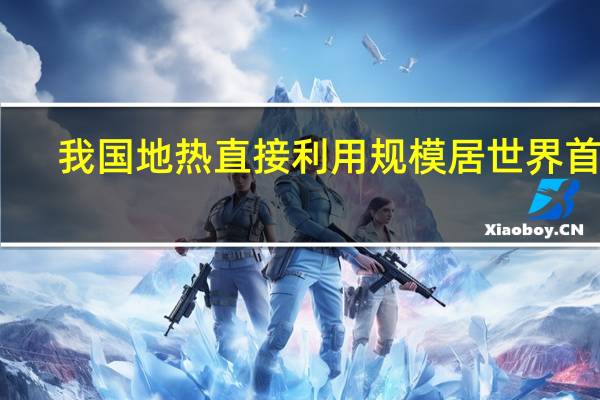 我国地热直接利用规模居世界首位
