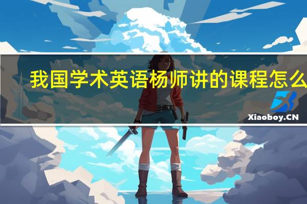 我国学术英语杨师讲的课程怎么样