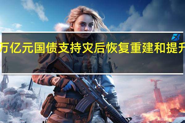 我国将增发1万亿元国债支持灾后恢复重建和提升防灾减灾救灾能力