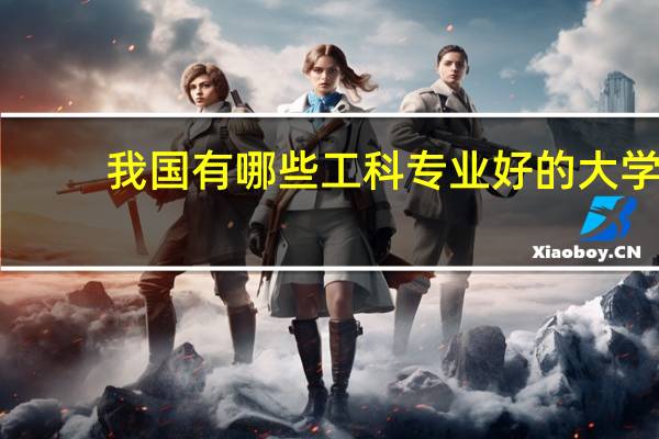 我国有哪些工科专业好的大学