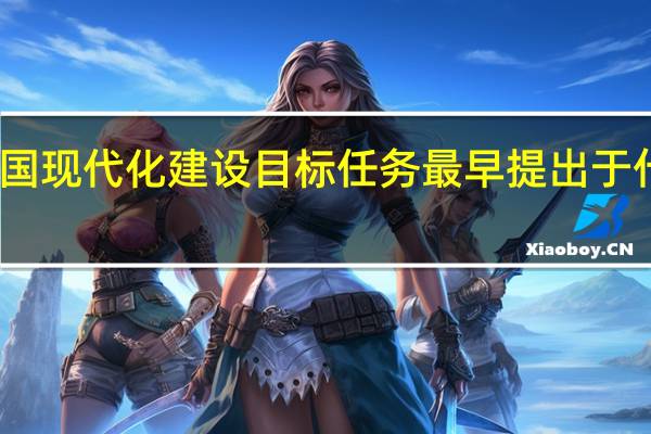 我国现代化建设目标任务最早提出于什么时候