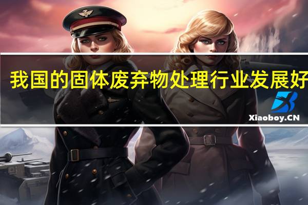 我国的固体废弃物处理行业发展好不好
