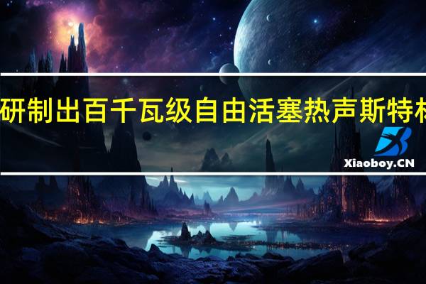 我国研制出百千瓦级自由活塞热声斯特林发电样机