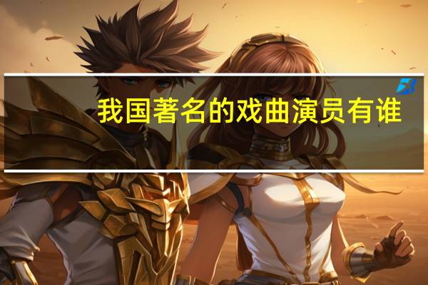 我国著名的戏曲演员有谁