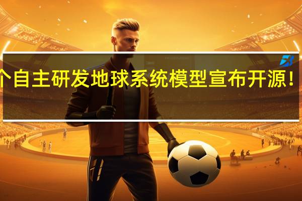 我国首个自主研发地球系统模型宣布开源！270万行代码