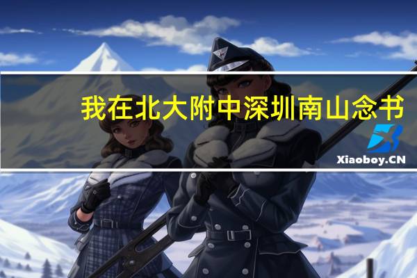 我在北大附中深圳南山念书，但不知道这里的初中好不好