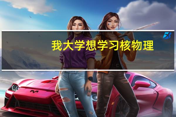 我大学想学习核物理,哪些大学这类专业较好
