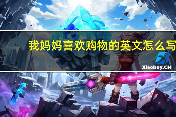 我妈妈喜欢购物的英文怎么写