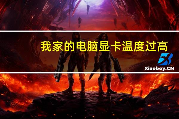 我家的电脑显卡温度过高,显示是95度,怎么办 显卡温度高怎么办
