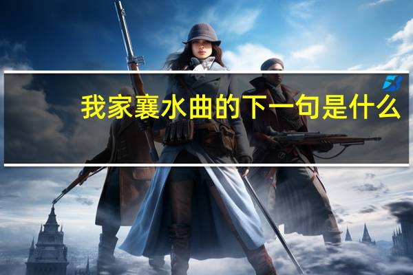 我家襄水曲的下一句是什么
