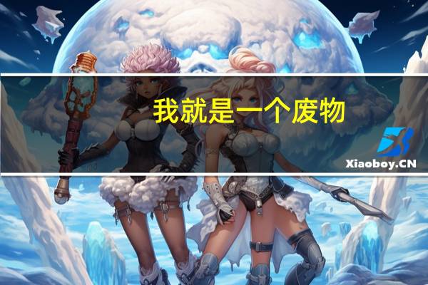 我就是一个废物,垃圾,窝囊废。念的一所普通的二本大学,拿着父母的血汗钱,自己却一点成绩都没有。