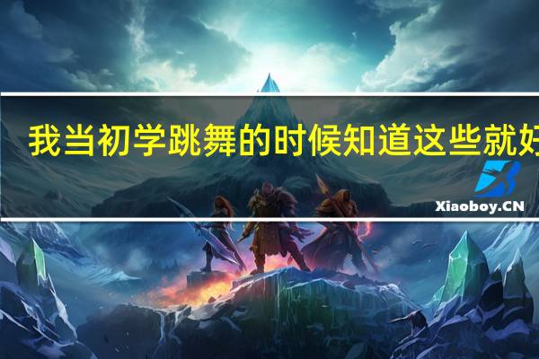 我当初学跳舞的时候知道这些就好了！