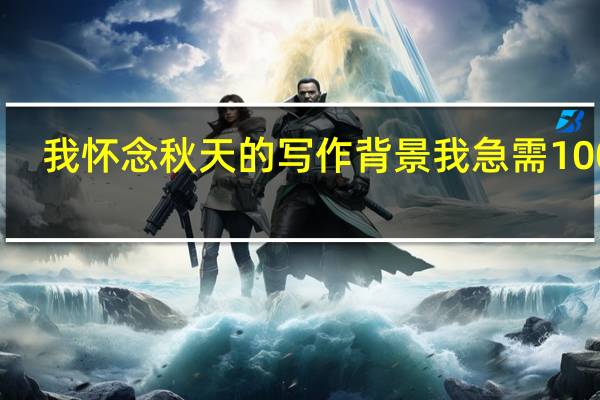 我怀念秋天的写作背景我急需100字