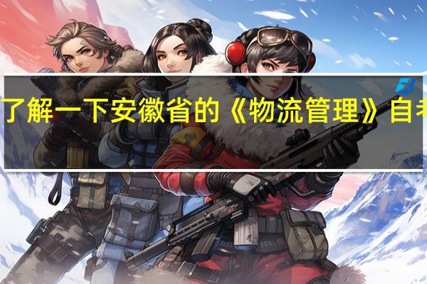 我想了解一下安徽省的《物流管理》自考本科专业