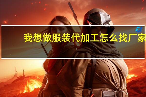 我想做服装代加工怎么找厂家