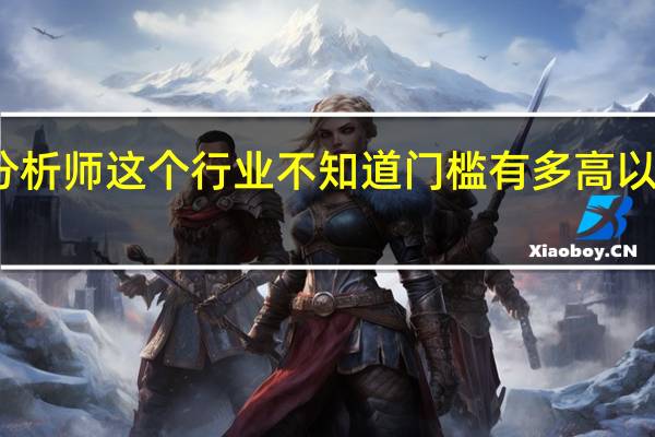 我想去青岛应聘金融分析师这个行业 不知道门槛有多高 以前没有经验 高中学历 可以吗