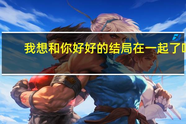 我想和你好好的结局在一起了吗（我想和你好好的结局什么意思）