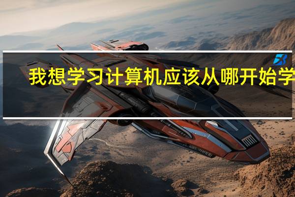 我想学习计算机应该从哪开始学起