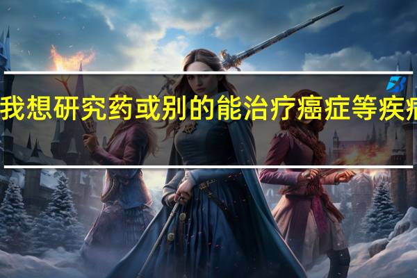 我想研究药或别的能治疗癌症等疾病方法,在大学中什么专业是学这方面的