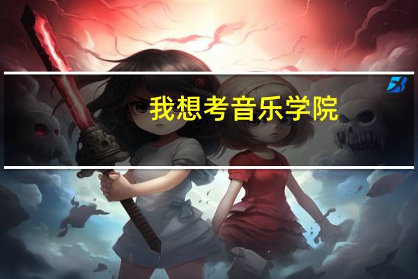我想考音乐学院，有什么好的音乐学院