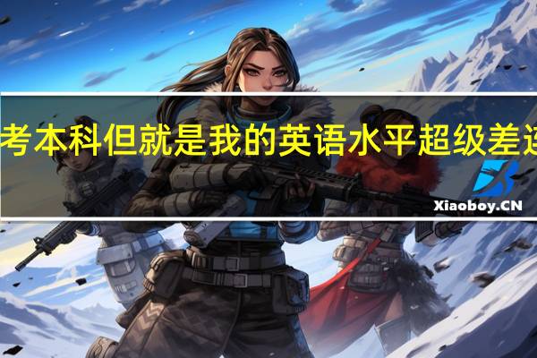 我想自考本科 但就是我的英语水平超级差 连二级都没过