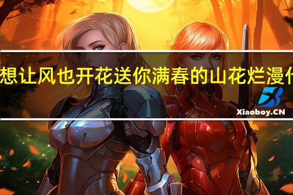 我想让风也开花送你满春的山花烂漫什么意思