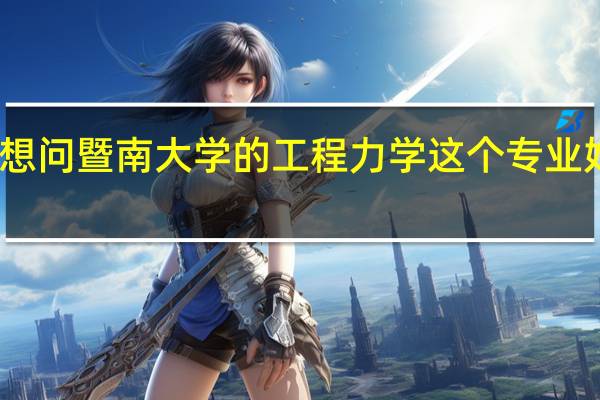 我想问暨南大学的工程力学这个专业好不好啊