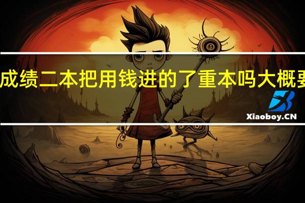 我成绩 二本把  用 钱进的 了重本 吗  大概要多少钱