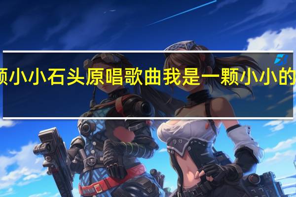 我是一颗小小石头原唱歌曲 我是一颗小小的石头是什么歌