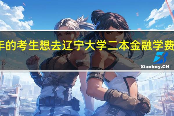我是今年的考生 想去辽宁大学二本金融 学费和一本一样吗