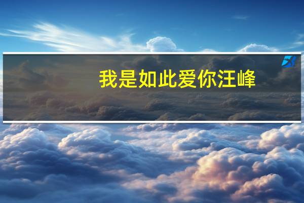我是如此爱你汪峰（我是如此爱你 汪峰）