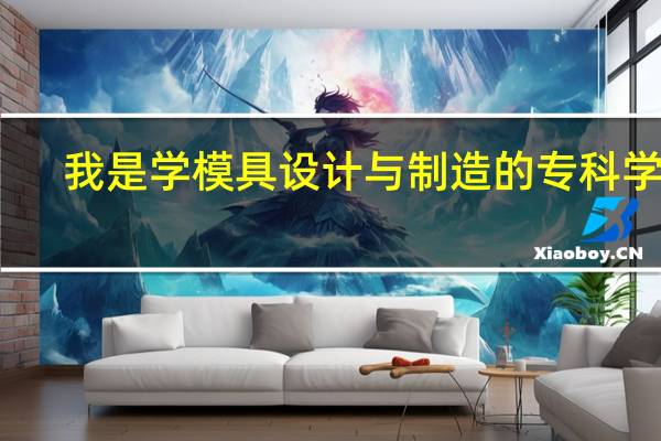 我是学模具设计与制造的专科学生，我想通过自考进入本科 但是我不知道都考哪些科目5